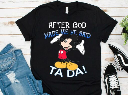 Hot Mickey Mouse After God Made Me He Said Ta Da Shirt 1