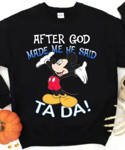 Hot Mickey Mouse After God Made Me He Said Ta Da Shirt 5