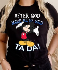 Hot Mickey Mouse After God Made Me He Said Ta Da Shirt 6