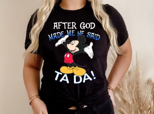 Hot Mickey Mouse After God Made Me He Said Ta Da Shirt 3