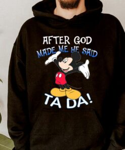 Hot Mickey Mouse After God Made Me He Said Ta Da Shirt 7