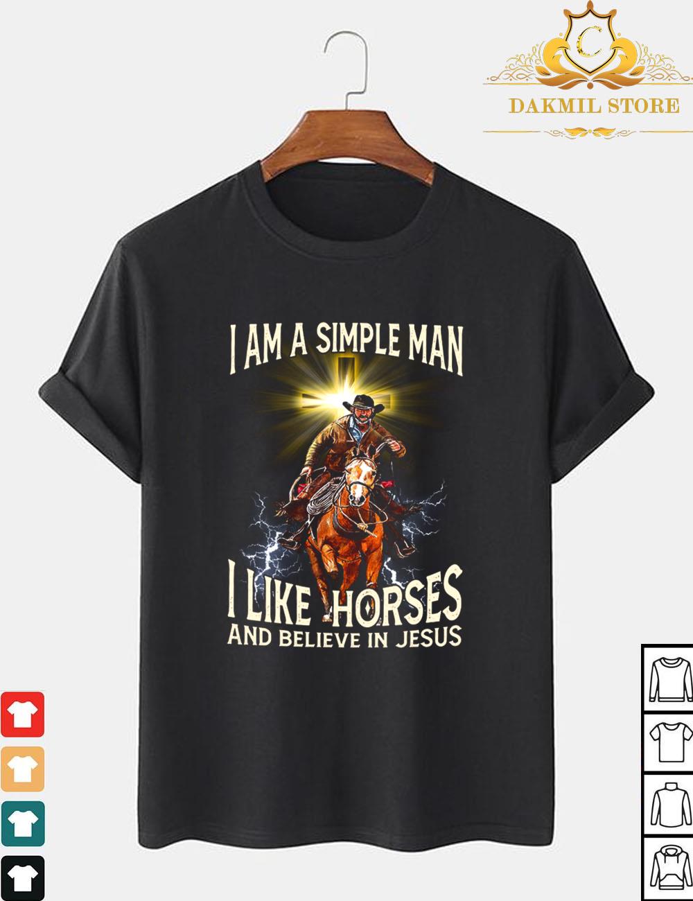 I Am A Simple ManI Like Horses And Believe In Jesus Shirt,Horse Shirt