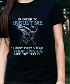 I Must Firt Value Your Opinion Nice Try Though Shirt, Dragon On Skull In Order To Insult Shirt 5