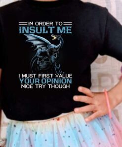 I Must Firt Value Your Opinion Nice Try Though Shirt, Dragon On Skull In Order To Insult Shirt 7