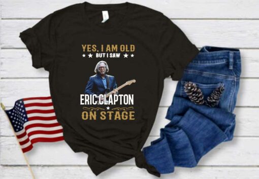 I Saw Eric Clapton On Stage Shirt, Yes I Am Old But I Saw Eric Clapton On Stage Shirt, Eric Shirt 1