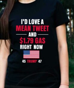 I'd Love A Mean Tweet 45 Trump 47 Shirt, I'd Love A Mean Tweet And 1.79$ Gas Now 45 Trump 47 flag Shirt 5