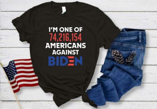 I want Trumb and Against Joe Biden Shirt, I'm One Of 74,216,154 Americans Against Joe Biden Shirt 1