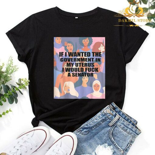 If I Wanted The Government In My Uterus I'd Fuck A Senator Shirt 1