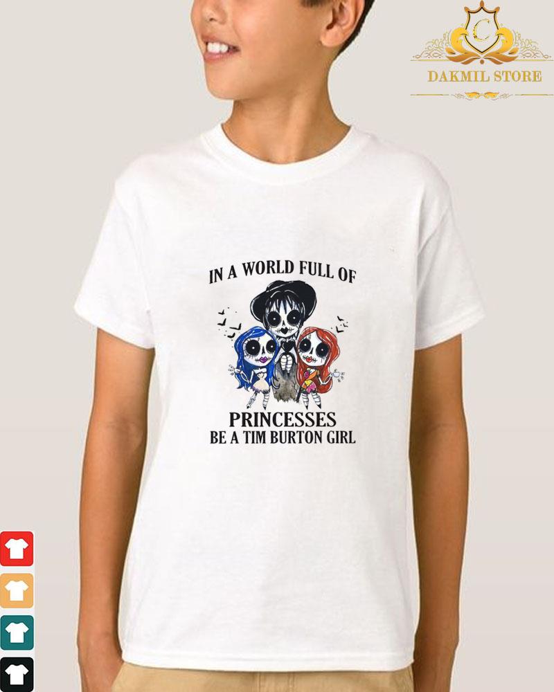 In A World Full Of Princesses Be A Tim Burton Girl Halloween Shirt