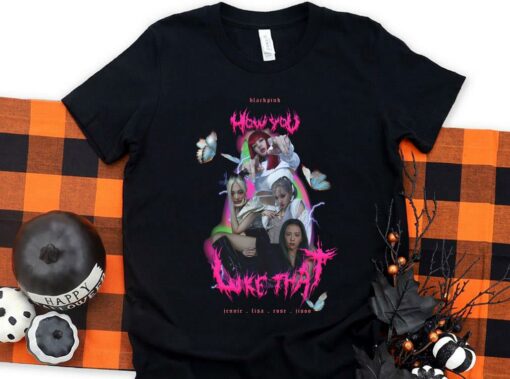 Original Blackpink How You Like That Shirt, Blackpink Shirt, Jennie Lisa Rose Jisoo How You Like That Shirt 1