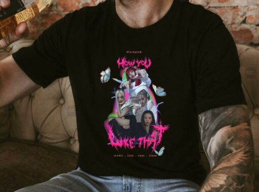 Original Blackpink How You Like That Shirt, Blackpink Shirt, Jennie Lisa Rose Jisoo How You Like That Shirt 4