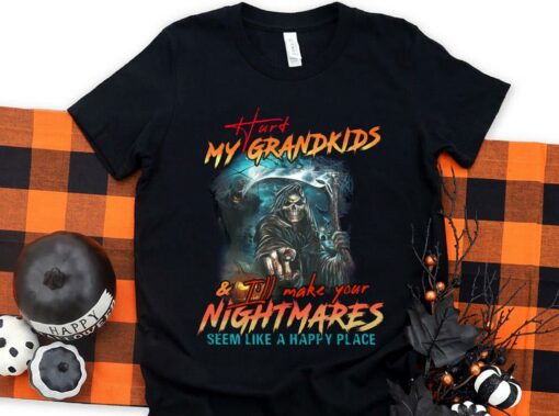 Original Hurt My Grandkids I'll Make Your Nightmares Seem Like A Happy Place Shirt 1