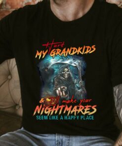 Original Hurt My Grandkids I'll Make Your Nightmares Seem Like A Happy Place Shirt 7