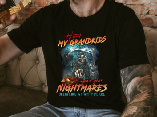 Original Hurt My Grandkids I'll Make Your Nightmares Seem Like A Happy Place Shirt 4