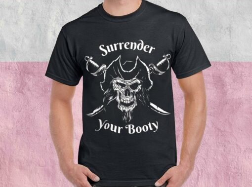 Pirate Day Shirt, Surrender Your Booty Shirt, Pirate Skull For Men Shirt 1