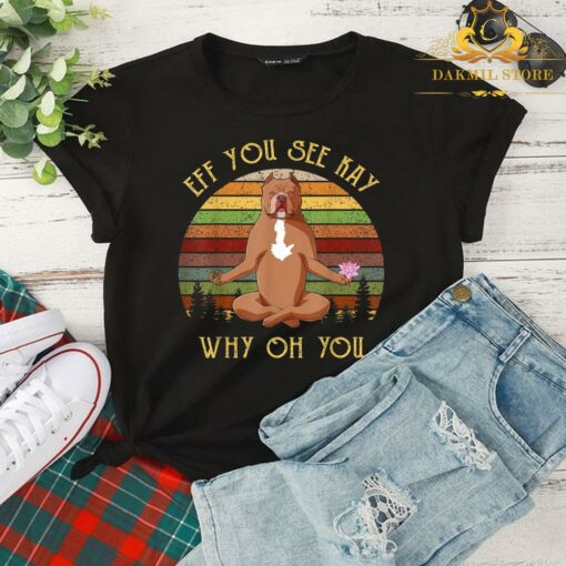 Pitbull Dog Yoga Eff You See Kay Why Oh You Shirt,Pitbull Dog Yoga shirt 2