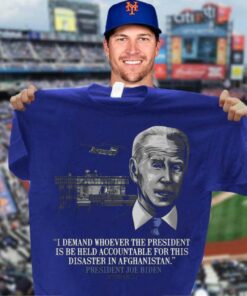 Original President Joe Biden I Demand Whoever The President Is Be Held Accountable For This Disaster In Afghanistan Shirt 6
