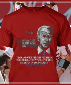 Original President Joe Biden I Demand Whoever The President Is Be Held Accountable For This Disaster In Afghanistan Shirt 7