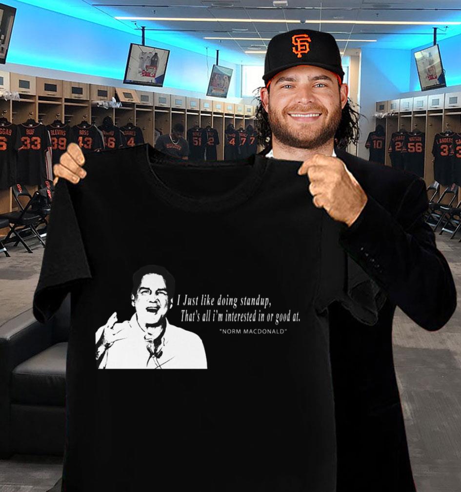 RIP Norm Macdonald I Just Like Doing Standup That's All I'm Interested In Or Good At Shirt