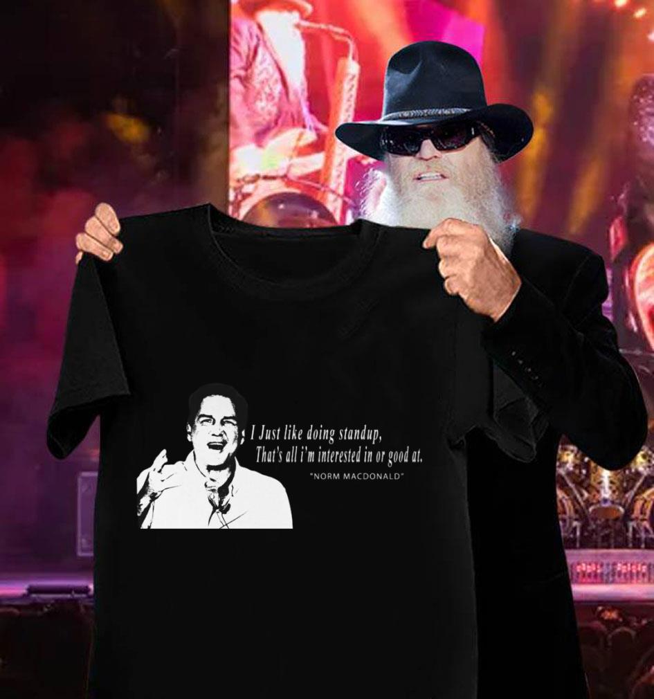 RIP Norm Macdonald I Just Like Doing Standup That's All I'm Interested In Or Good At Shirt