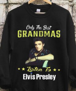 The Best Elvis Presley Shirt, Only The Best Grandmas Listen to Elvis Presley Shirt 6