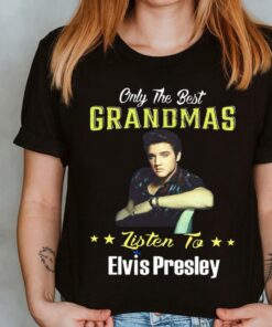 The Best Elvis Presley Shirt, Only The Best Grandmas Listen to Elvis Presley Shirt 7