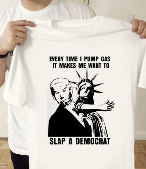 Premium The Statue of Liberty Joe Biden Every Time I Pump Gas It Makes Me Want To Slap A Democrat Shirt 1