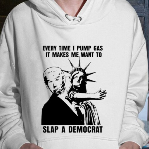 Premium The Statue of Liberty Joe Biden Every Time I Pump Gas It Makes Me Want To Slap A Democrat Shirt 3