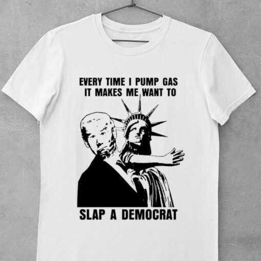 Premium The Statue of Liberty Joe Biden Every Time I Pump Gas It Makes Me Want To Slap A Democrat Shirt 4