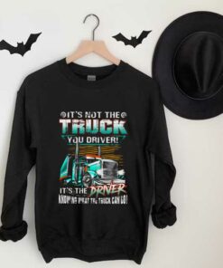 Truck Driver Shirt, It's Not The Truck You Drive It's The Driver Knowing That The Truck Can Do Shirt 6