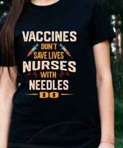 Vaccines Don't Save Lives Shirt, The Nurses Vaccines Don't Save Lives Nurses With Needles Do Shirt 5