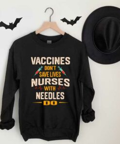 Vaccines Don't Save Lives Shirt, The Nurses Vaccines Don't Save Lives Nurses With Needles Do Shirt 6