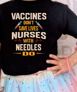 Vaccines Don't Save Lives Shirt, The Nurses Vaccines Don't Save Lives Nurses With Needles Do Shirt 7