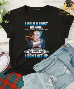 Vegeta Dragon Ball Z I Hold A Beast An Angel And A Psycho In Me You Better Pray I Don't Get Up Shirt 4