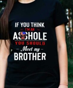 You Should My Brother Shirt, If You Think Im An Ass Hole You Should Meet My Brother Shirt 5