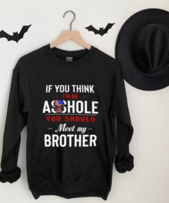 You Should My Brother Shirt, If You Think Im An Ass Hole You Should Meet My Brother Shirt 6